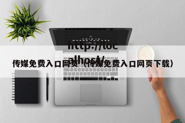 传媒免费入口网页（传媒免费入口网页下载）