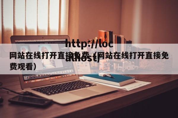网站在线打开直接免费（网站在线打开直接免费观看）